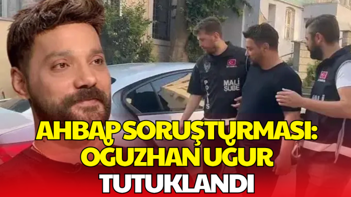 Ahbap Soruşturmasında Yeni Gelişme! Oğuzhan Uğur Dahil 9 Kişi Tutuklandı